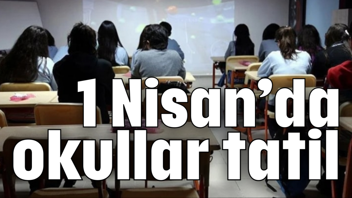 1 Nisan'da okullar tatil