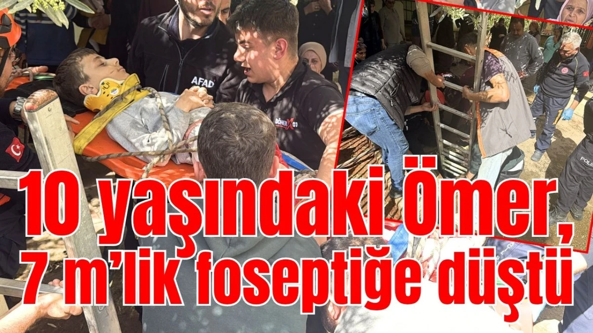 10 yaşındaki &Ouml;mer, 7 m&rsquo;lik foseptiğe d&uuml;şt&uuml; 