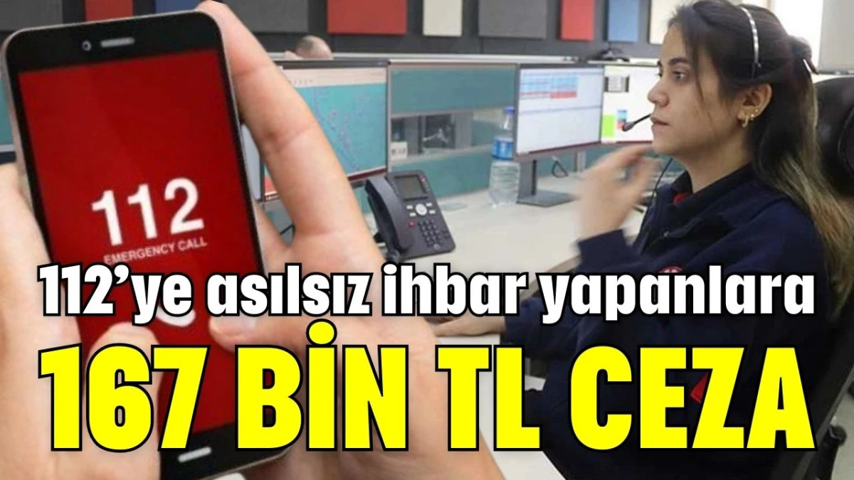 112&rsquo;ye asılsız ihbar yapanlara 167 bin TL ceza 
