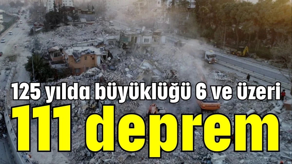 125 yılda büyüklüğü 6 ve üzeri 111 deprem  