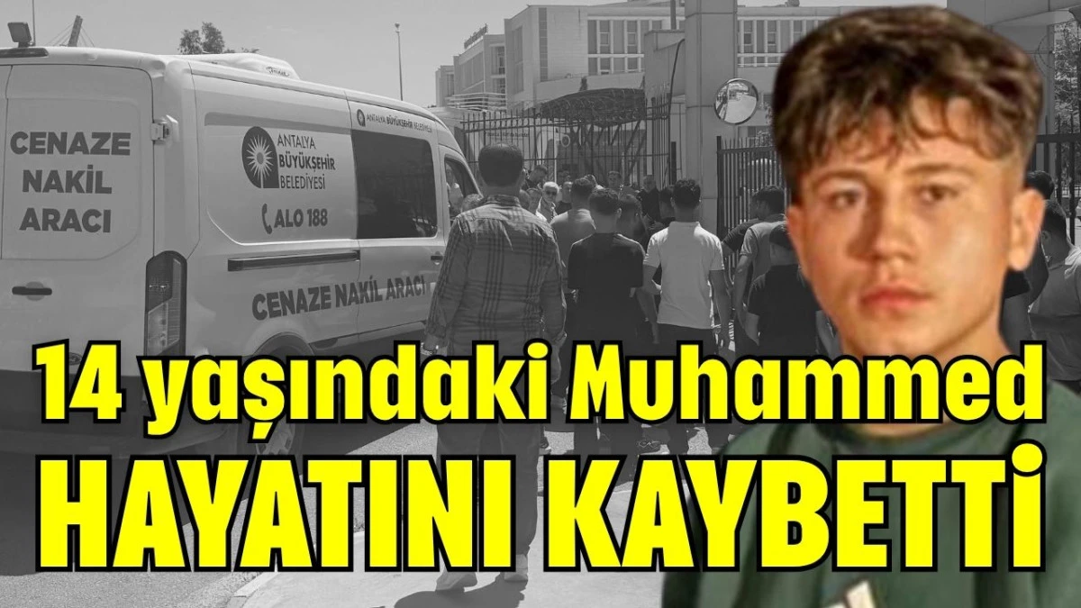 Antalya'da 14 yaşındaki Muhammed hayatını kaybetti