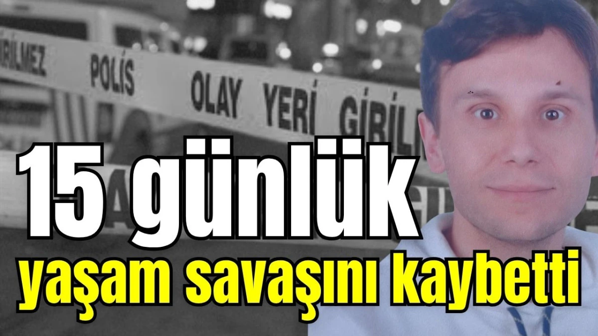 15 g&uuml;nl&uuml;k yaşam savaşını kaybetti 