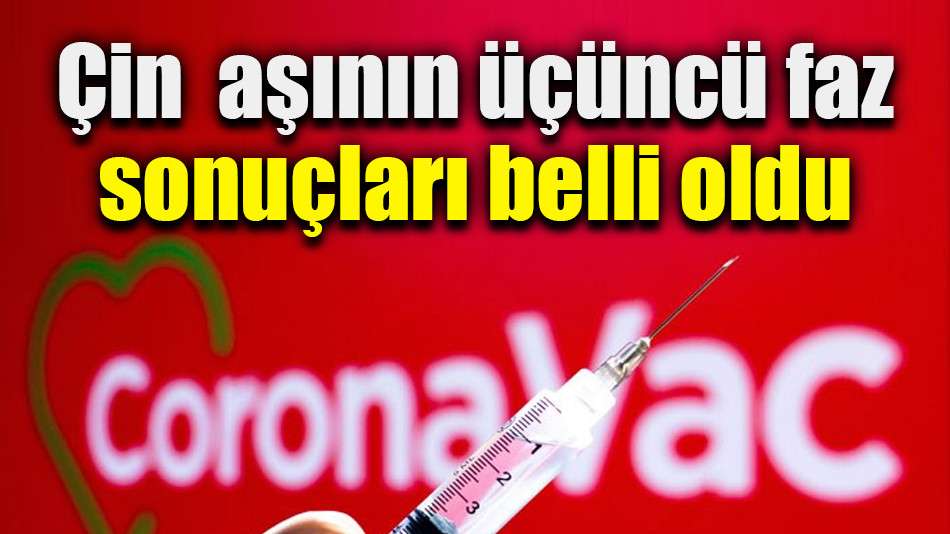 Türkiye'nin Çin'den aldığı aşı CoronaVac'ın üçüncü faz sonuçları belli oldu