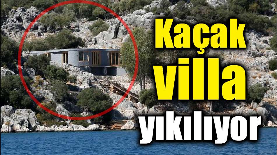 Kaçak villa yıkılıyor