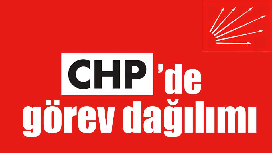 CHP’de görev dağılımı