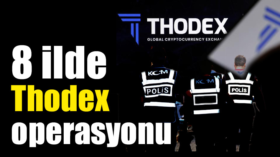 8 ilde Thodex operasyonu