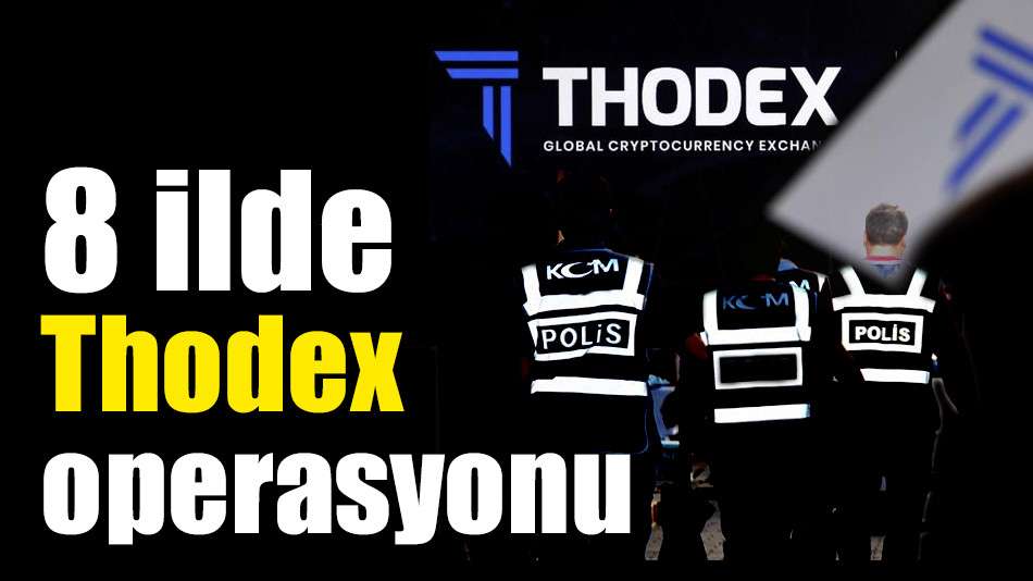 8 ilde Thodex operasyonu