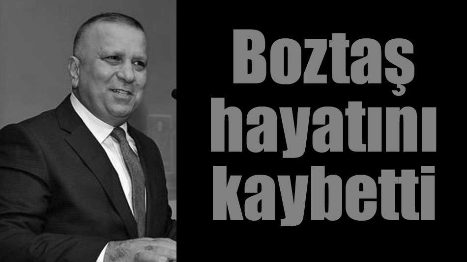 Boztaş hayatını kaybetti