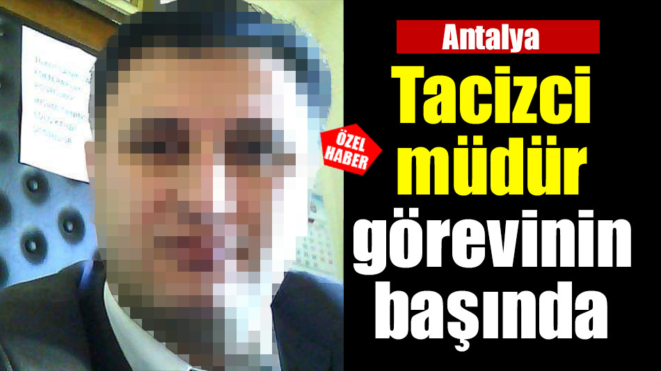 Tacizci müdür görevinin başında