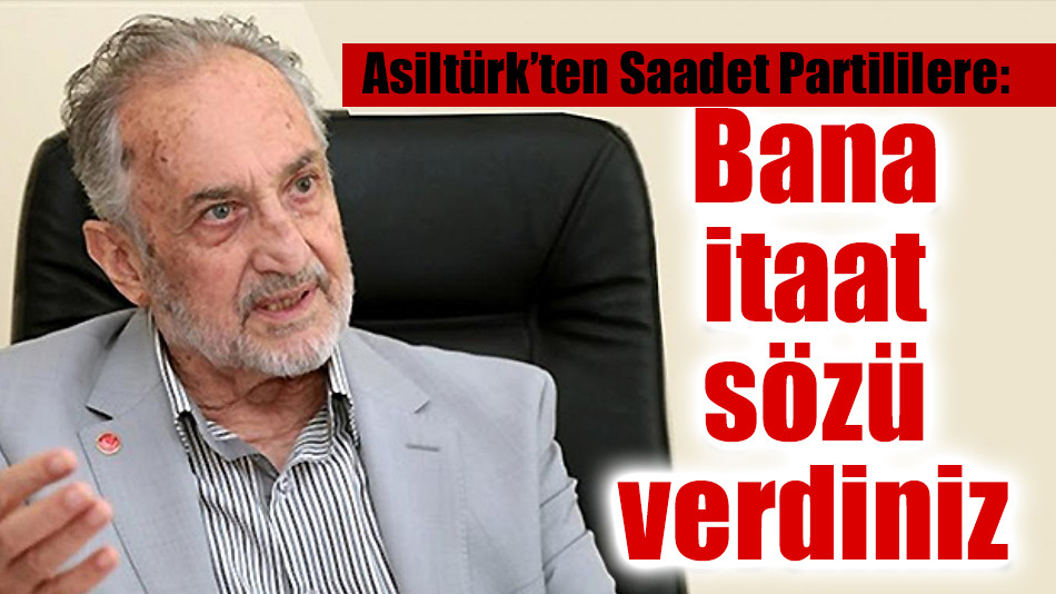  Asiltürk’ten Saadet Partililere:     Bana itaat sözü verdiniz