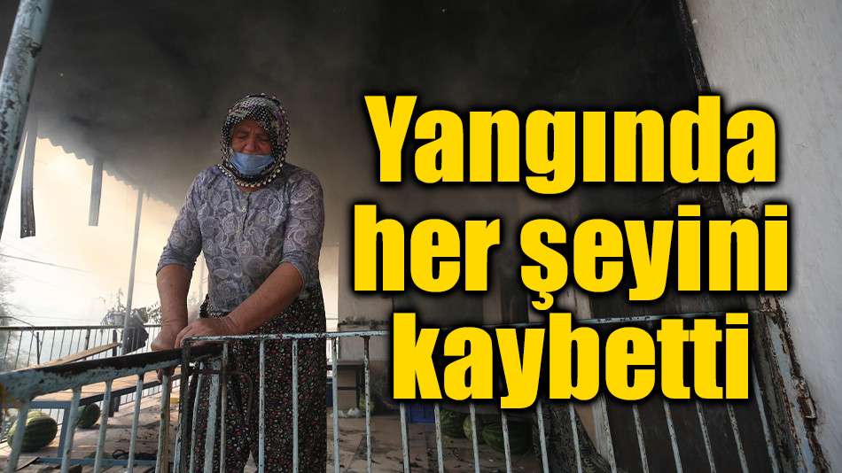 Yangında her şeyini kaybetti 