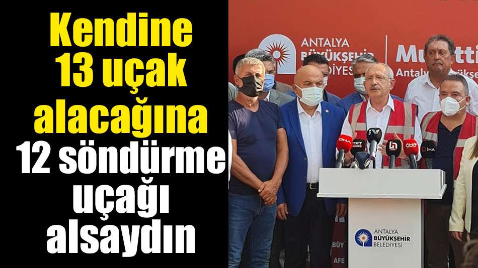 Kendine 13 uçak alacağına 12 söndürme uçağı alsaydın