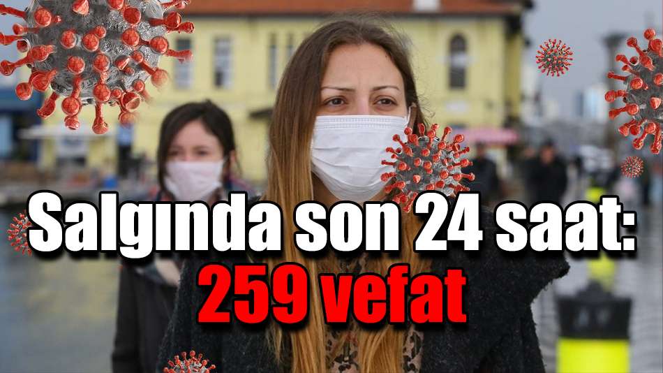 Salgında son 24 saat: 259 vefat