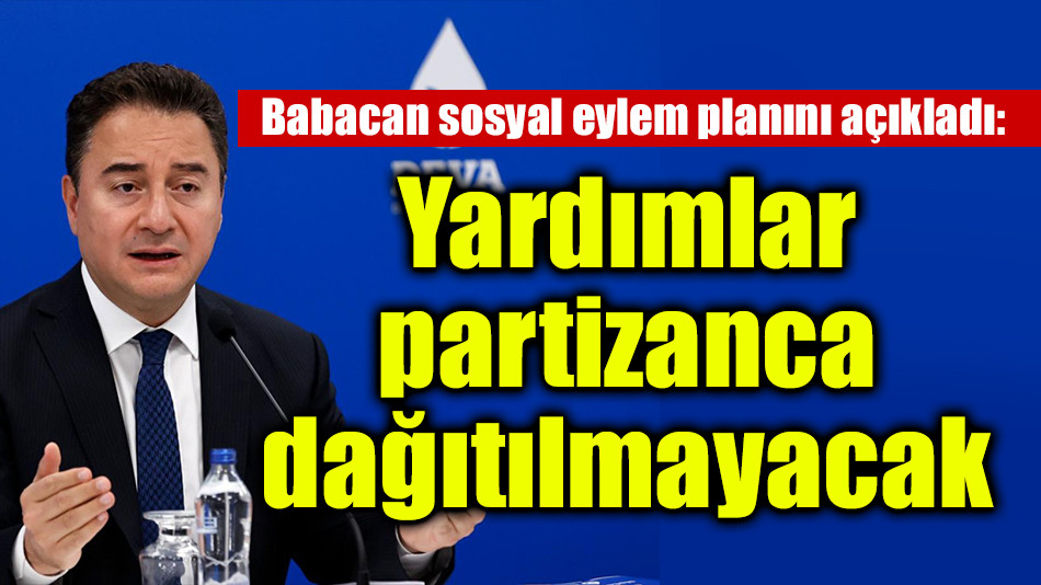 Babacan sosyal eylem planını açıkladı: Yardımlar partizanca dağıtılmayacak