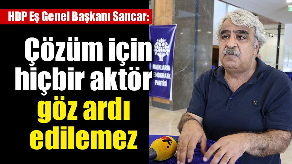 HDP Eş Genel Başkanı Sancar:   Çözüm için hiçbir aktör göz ardı edilemez
