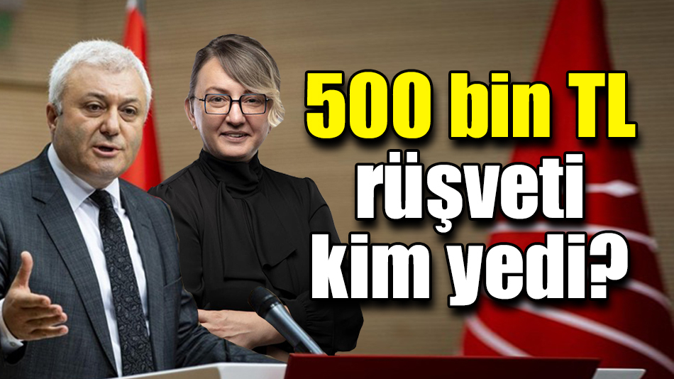 500 bin TL rüşveti kim yedi?