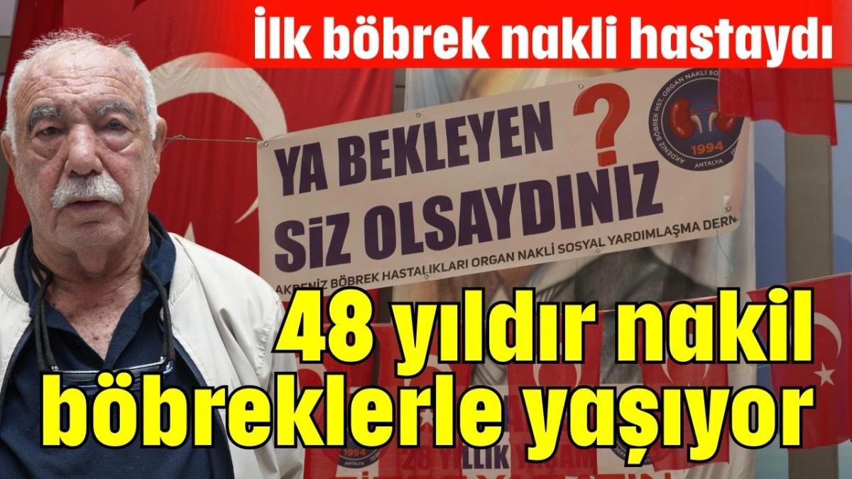 48 yıldır nakil böbreklerle yaşıyor  