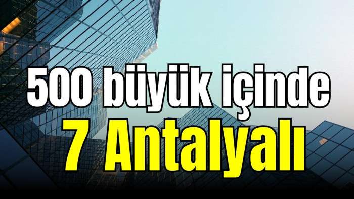 500 büyük içinde 7 Antalyalı