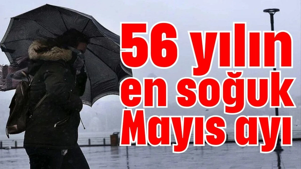 56 yılın en soğuk Mayıs ayı 