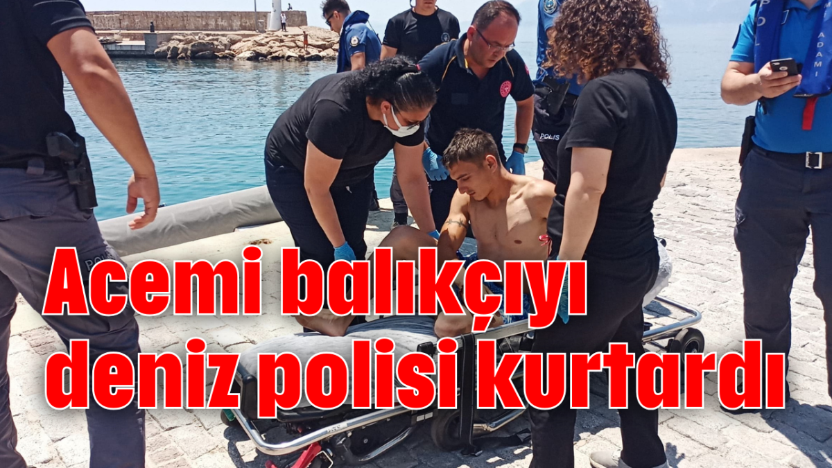 Acemi balıkçıyı deniz polisi kurtardı