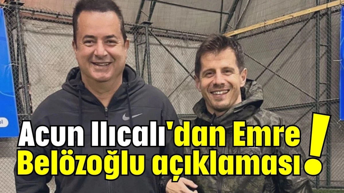 Acun Ilıcalı'dan Emre Belözoğlu açıklaması!  