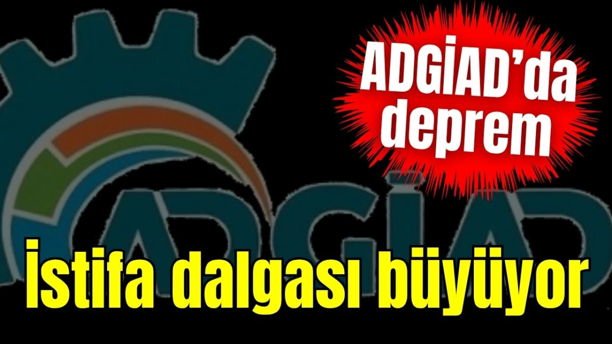 ADGİAD&rsquo;da deprem: İstifa dalgası b&uuml;y&uuml;yor