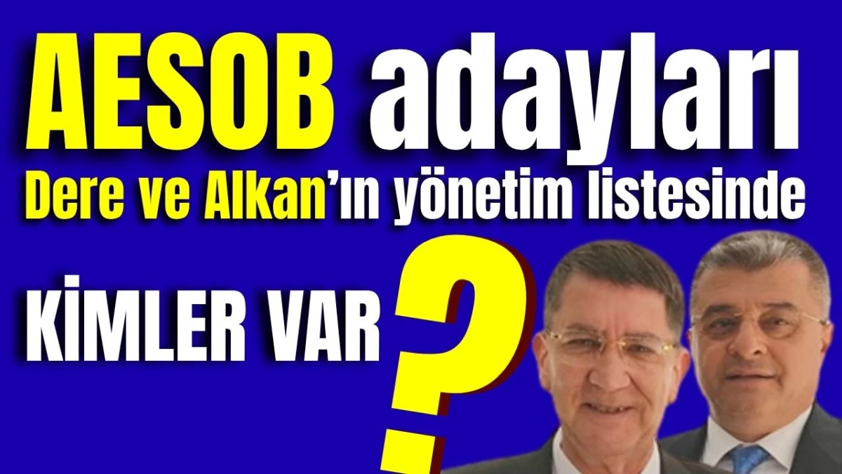 AESOB adayları Dere ve Alkan'ın y&ouml;netim listesinde kimler var? 