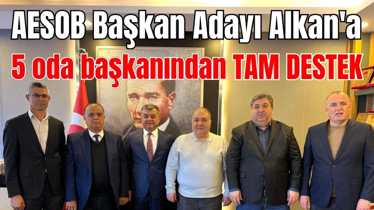 AESOB Başkan Adayı Alkan'a 5 oda başkanından tam destek 
