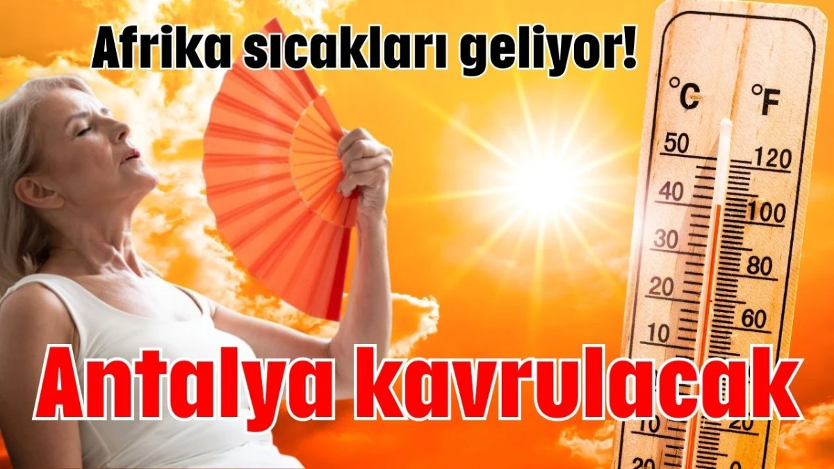 Afrika sıcakları geliyor! Antalya kavrulacak 