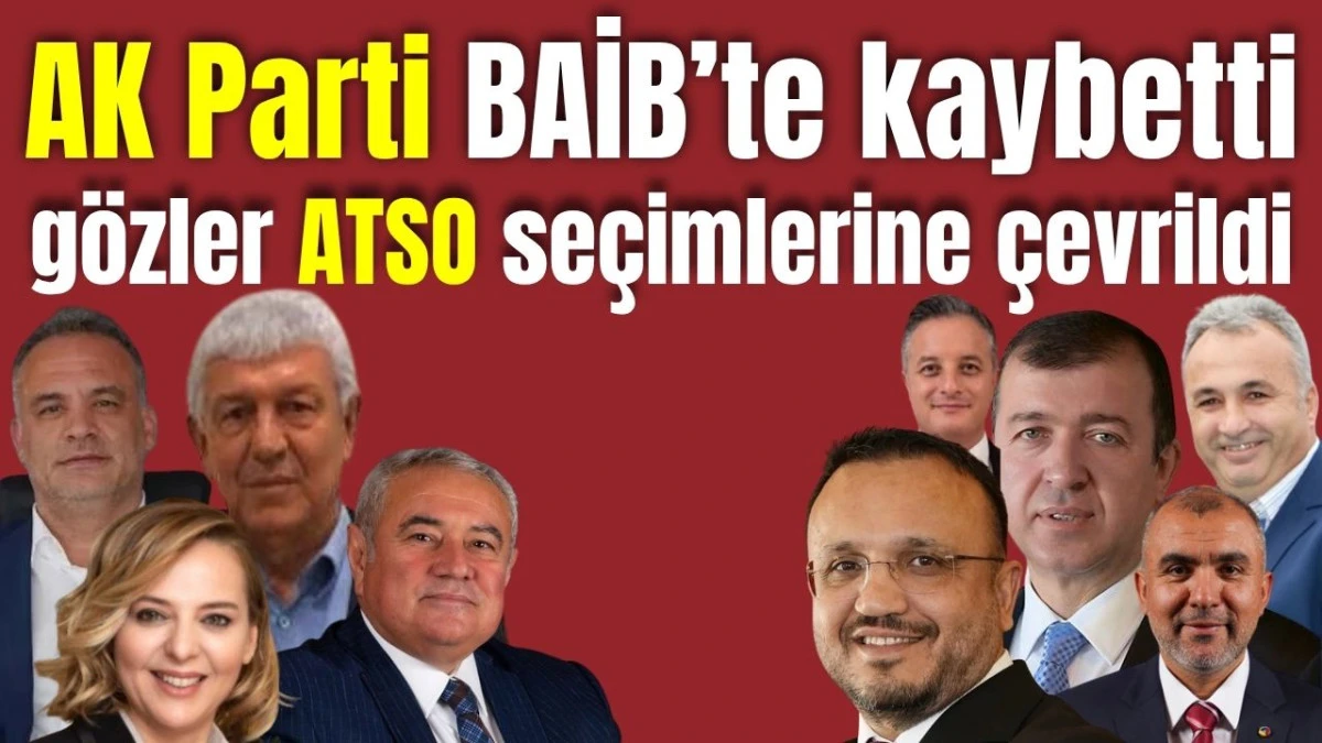 AK Parti BAİB'te kaybetti, g&ouml;zler ATSO se&ccedil;imlerine &ccedil;evrildi