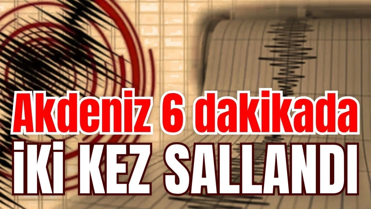 Akdeniz 6 dakikada iki kez sallandı 