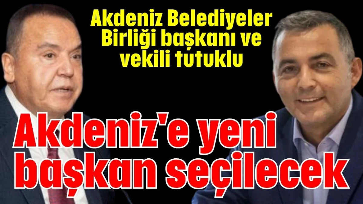 Akdeniz Belediyeler Birliği başkanı ve vekili tutuklu! Akdeniz'e yeni başkan seçilecek 