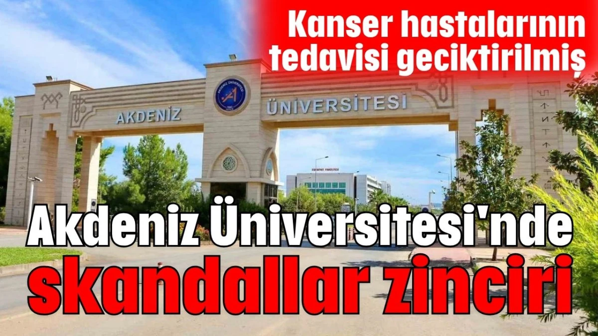 Akdeniz Üniversitesi'nde skandallar zinciri 