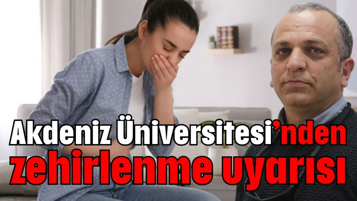 Akdeniz Üniversitesi’nden zehirlenme uyarısı  