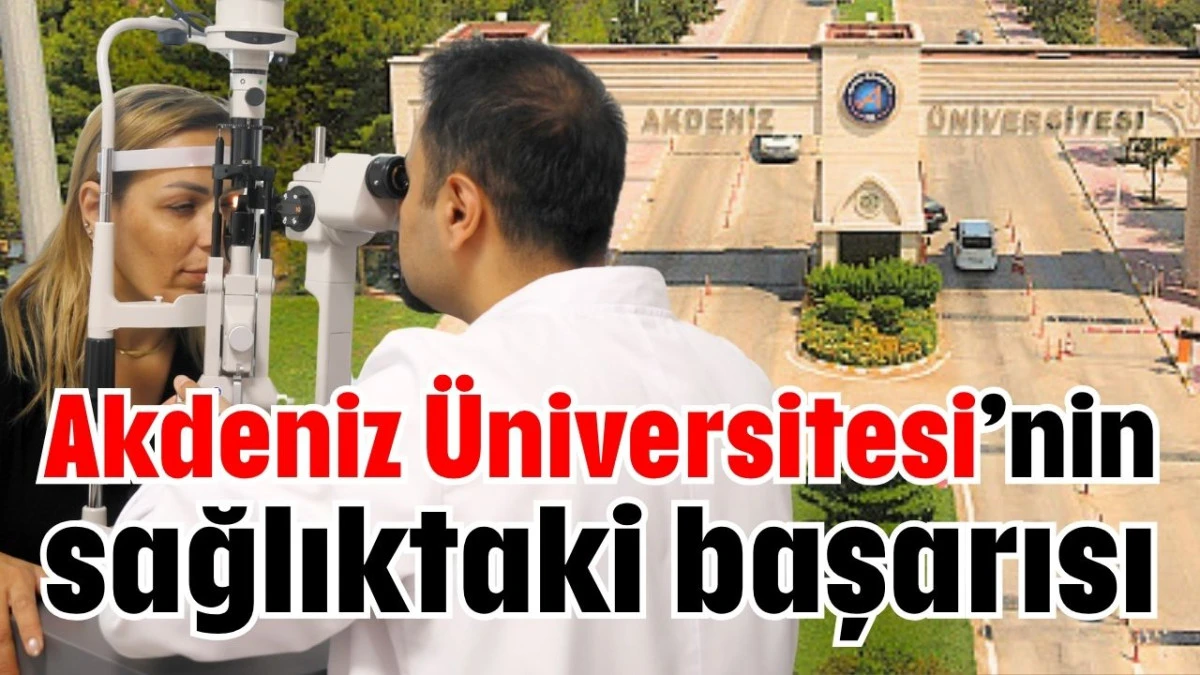 Akdeniz &Uuml;niversitesi&rsquo;nin sağlıktaki başarısı