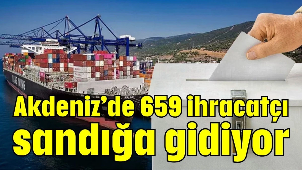 Akdeniz&rsquo;de 659 ihracat&ccedil;ı sandığa gidiyor 
