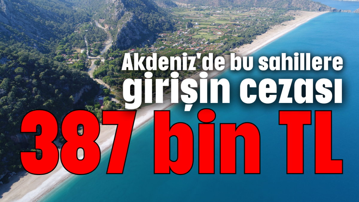 Akdeniz'de bu sahillere girişin cezası 387 bin TL