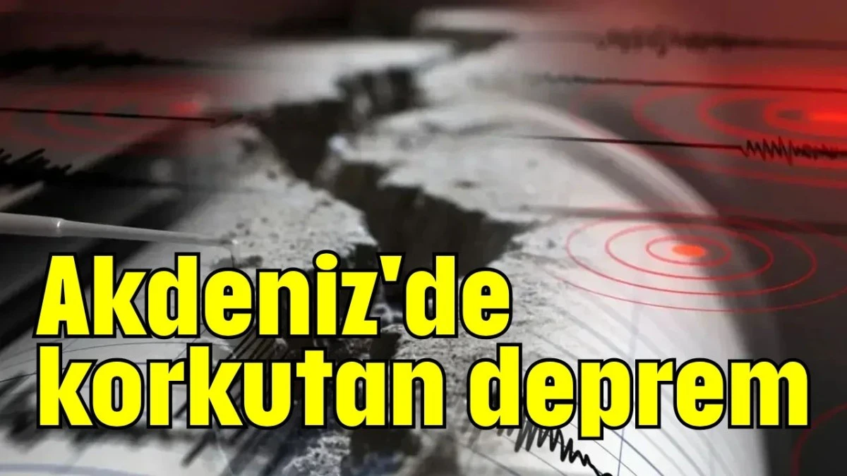 Akdeniz'de korkutan deprem 