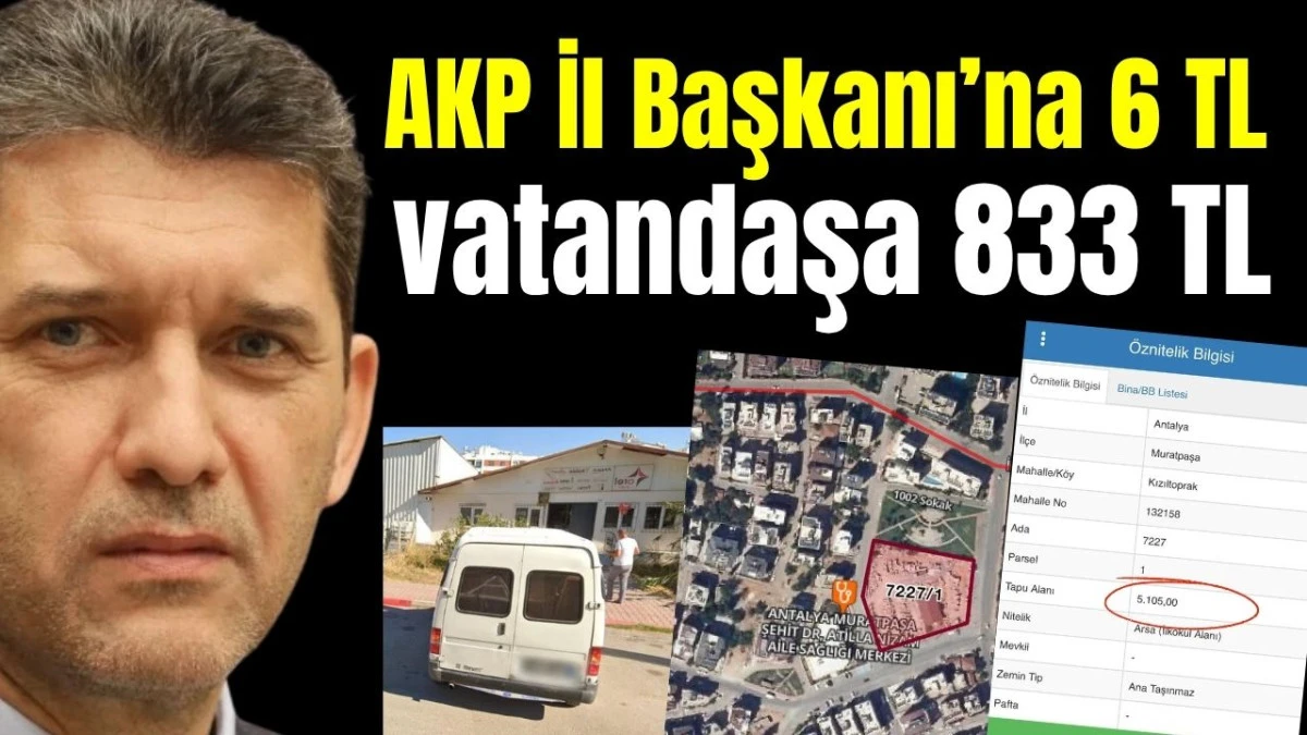 AKP Antalya İl Başkanı'na 6 TL, vatandaşa 833 TL