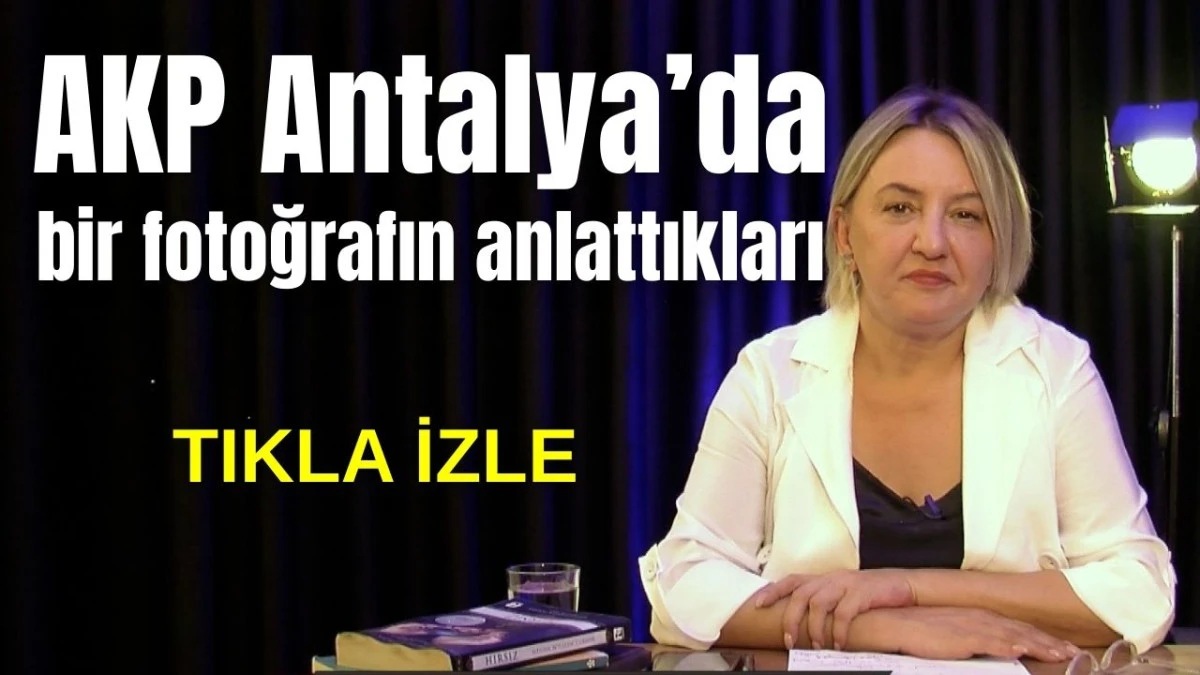 AKP Antalya'da bir fotoğrafın anlattıkları  