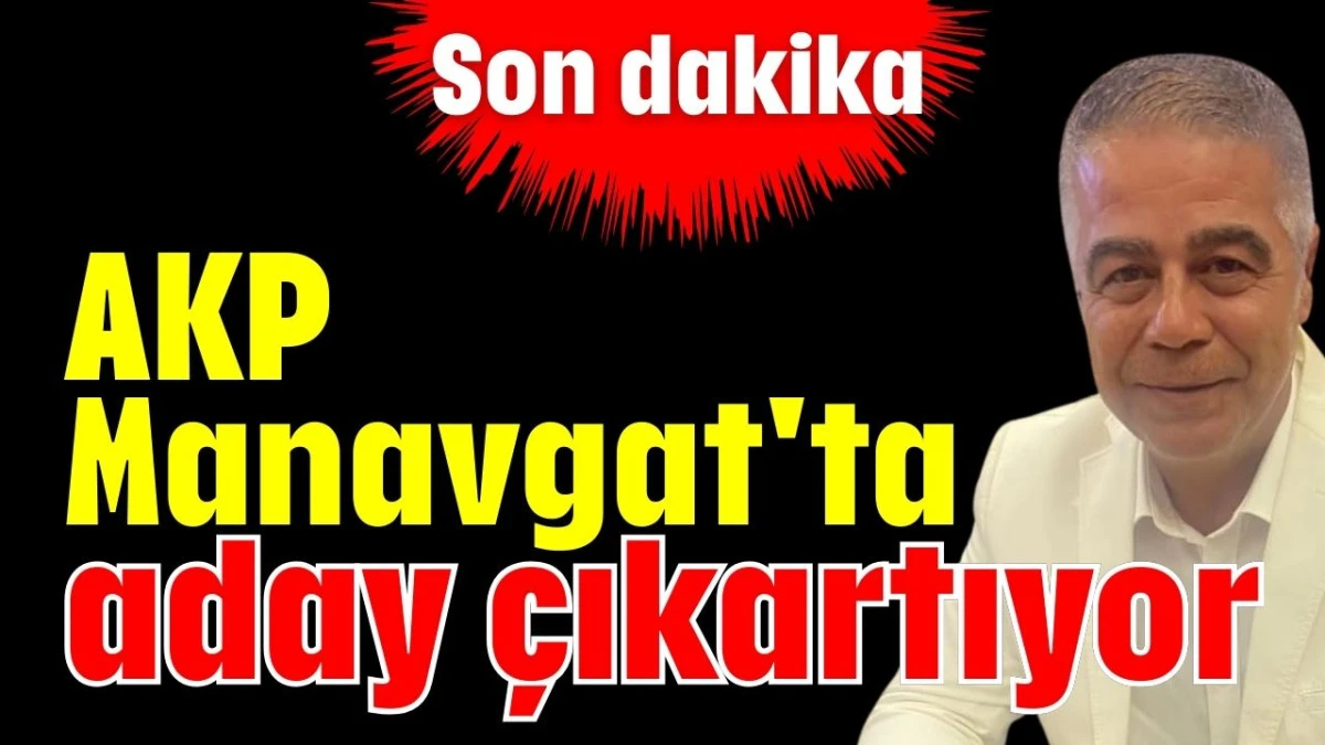AKP Manavgat'ta aday çıkartıyor  