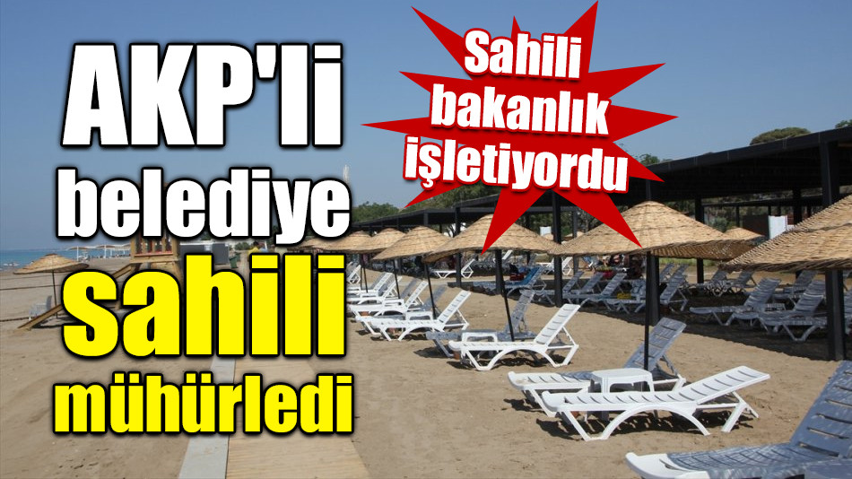 AKP'li belediye sahili mühürledi