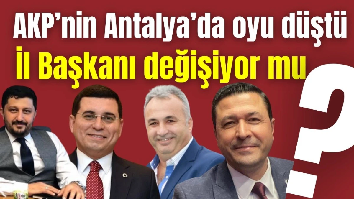 AKP'nin Antalya'da oyu düştü! İl Başkanı değişiyor mu?