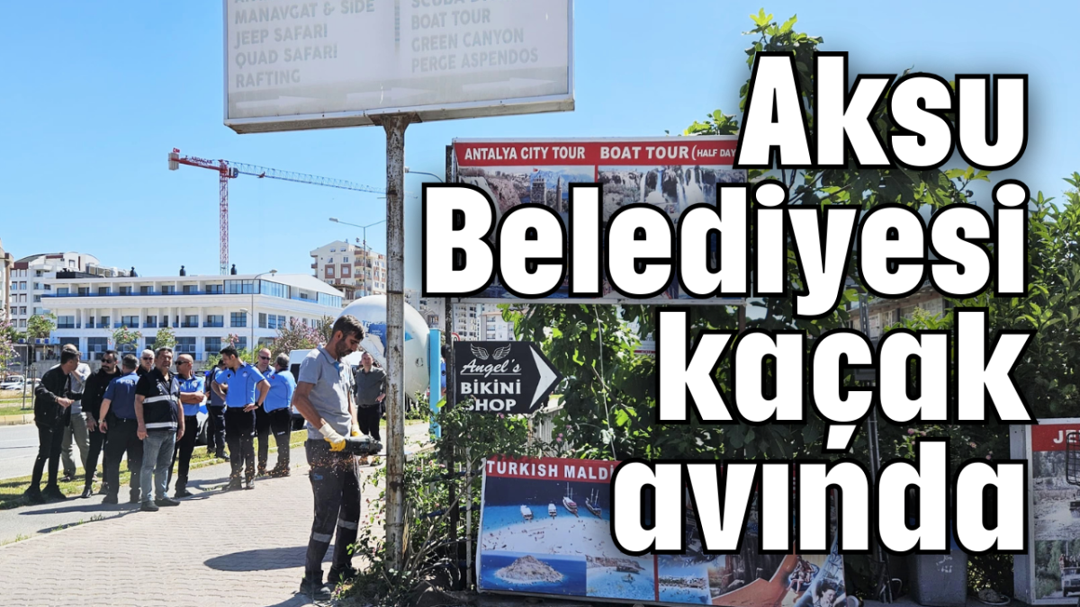 Aksu Belediyesi kaçak avında 