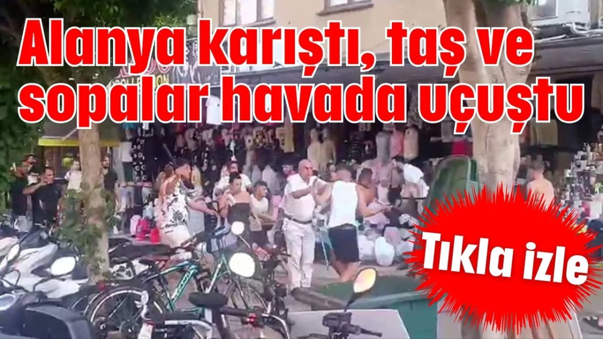 Alanya karıştı, taş ve sopalar havada uçuştu 