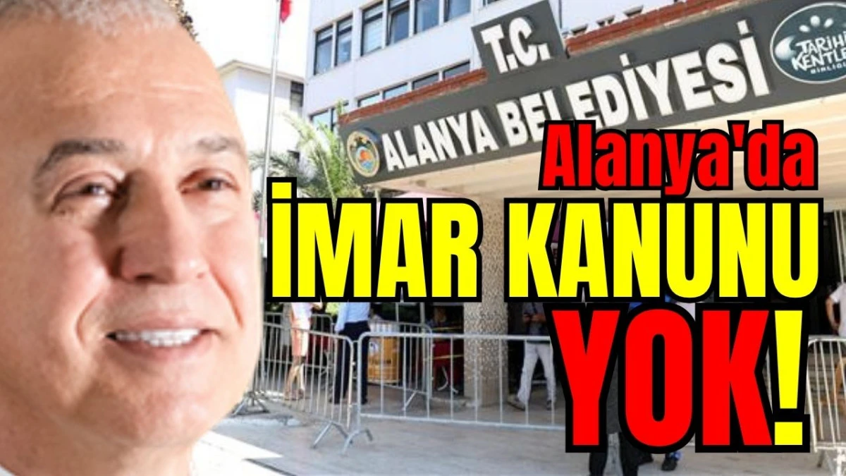 Alanya'da İmar Kanunu yok!