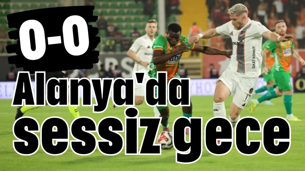 Alanya'da sessiz gece 0-0 