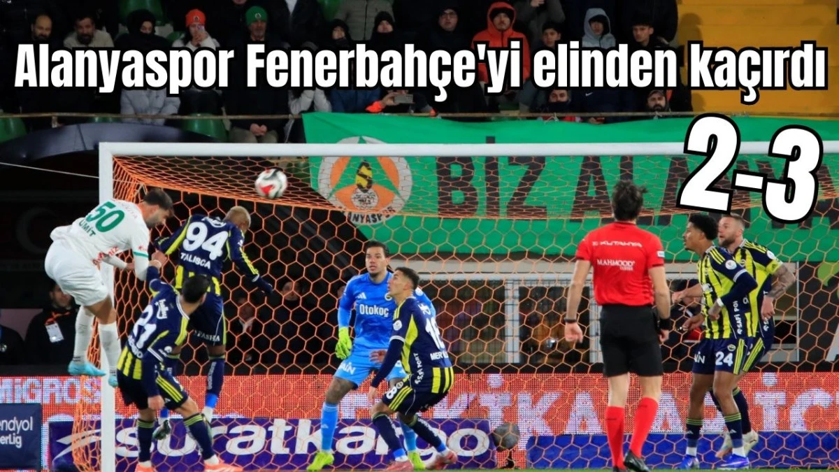 Alanyaspor Fenerbah&ccedil;e'yi elinden ka&ccedil;ırdı: 2-3