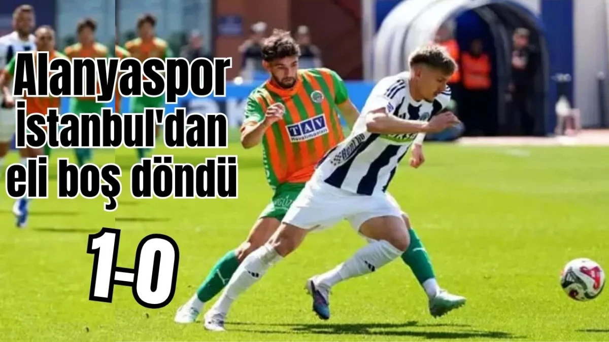 Alanyaspor İstanbul'dan eli boş d&ouml;nd&uuml;: 1-0