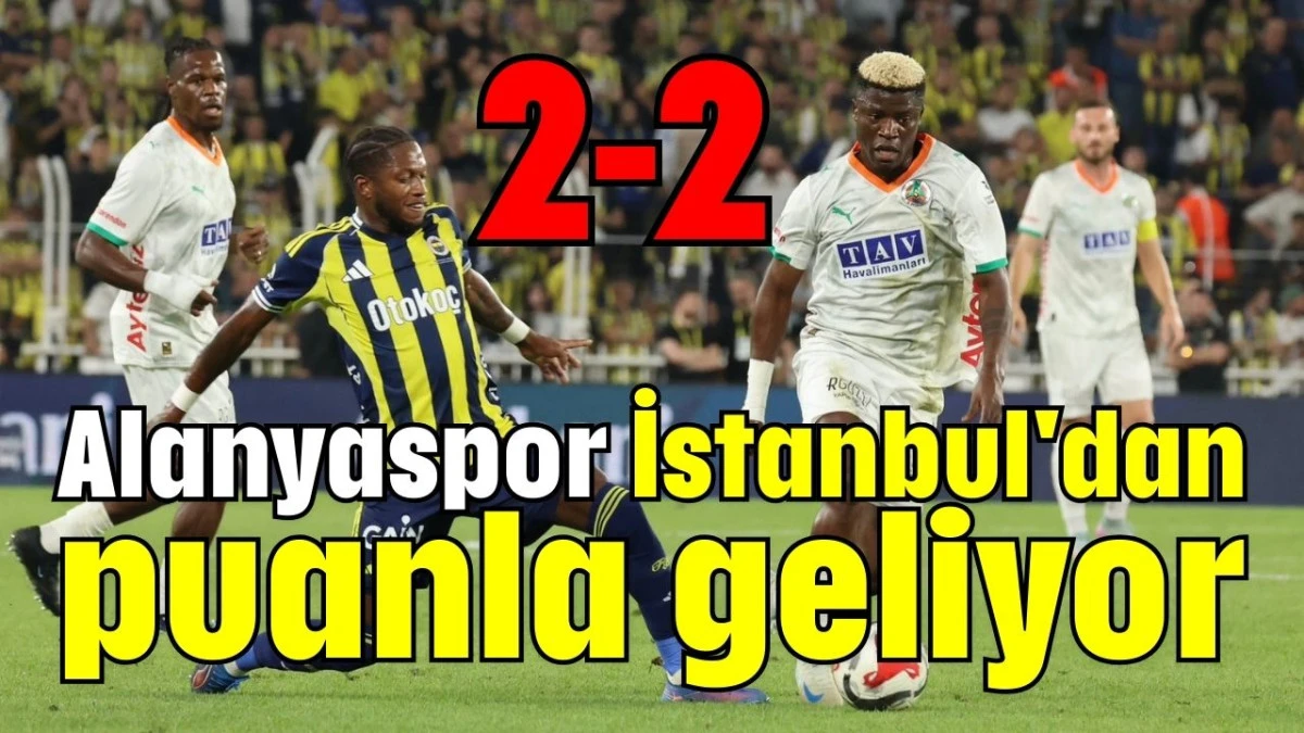 Alanyaspor İstanbul'dan puanla geliyor 2-2  